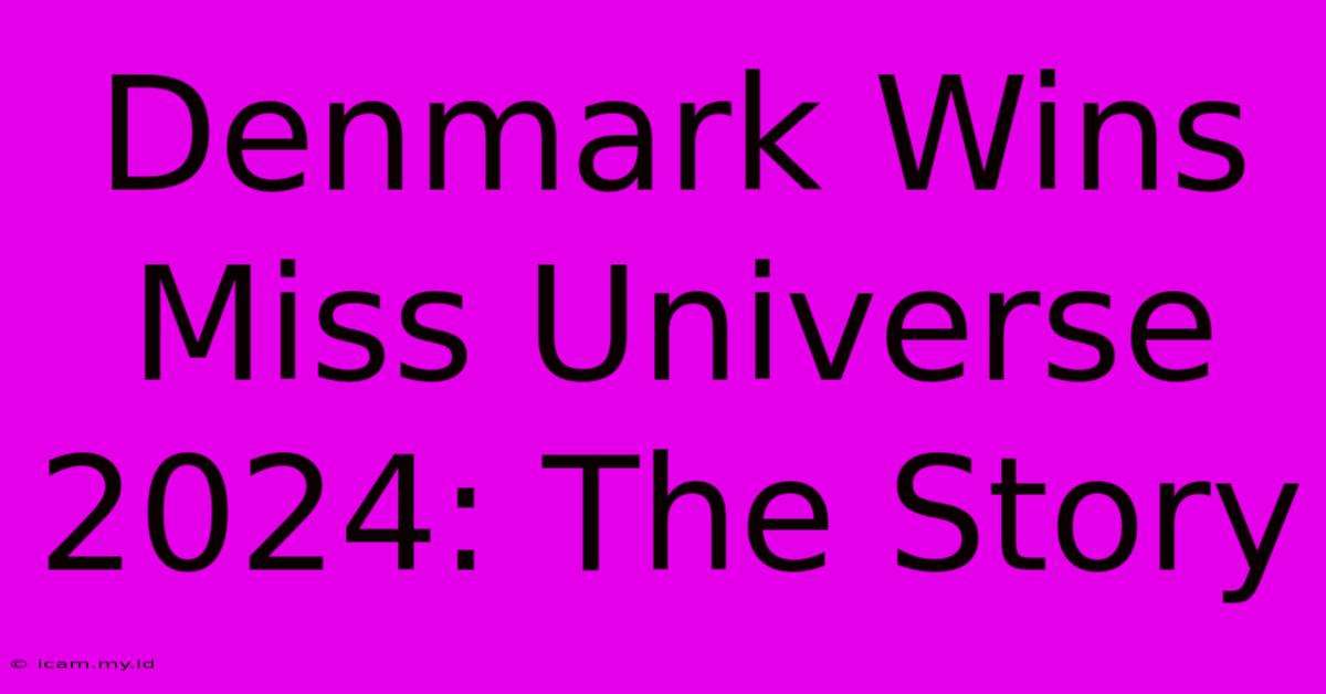 Denmark Wins Miss Universe 2024: The Story