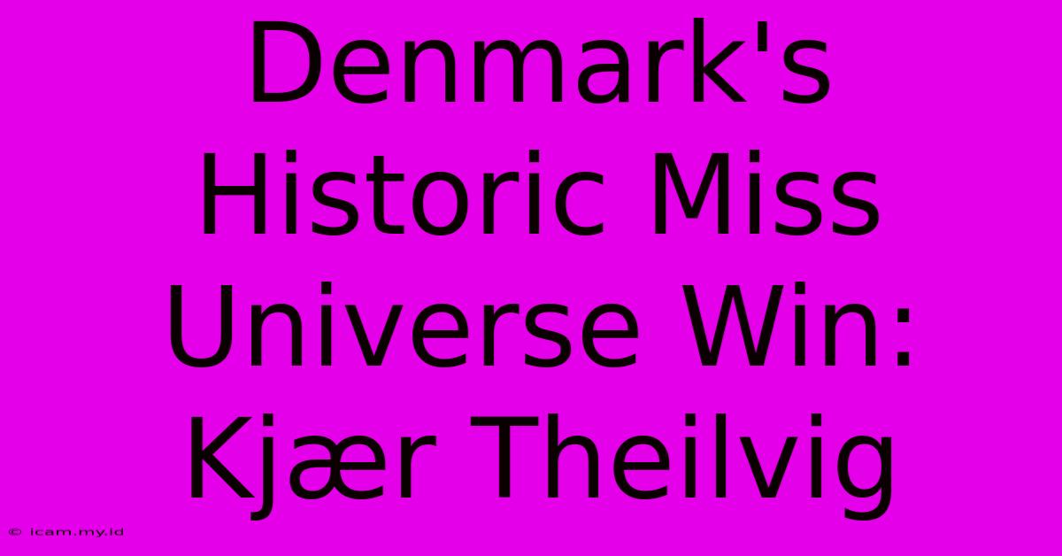 Denmark's Historic Miss Universe Win: Kjær Theilvig