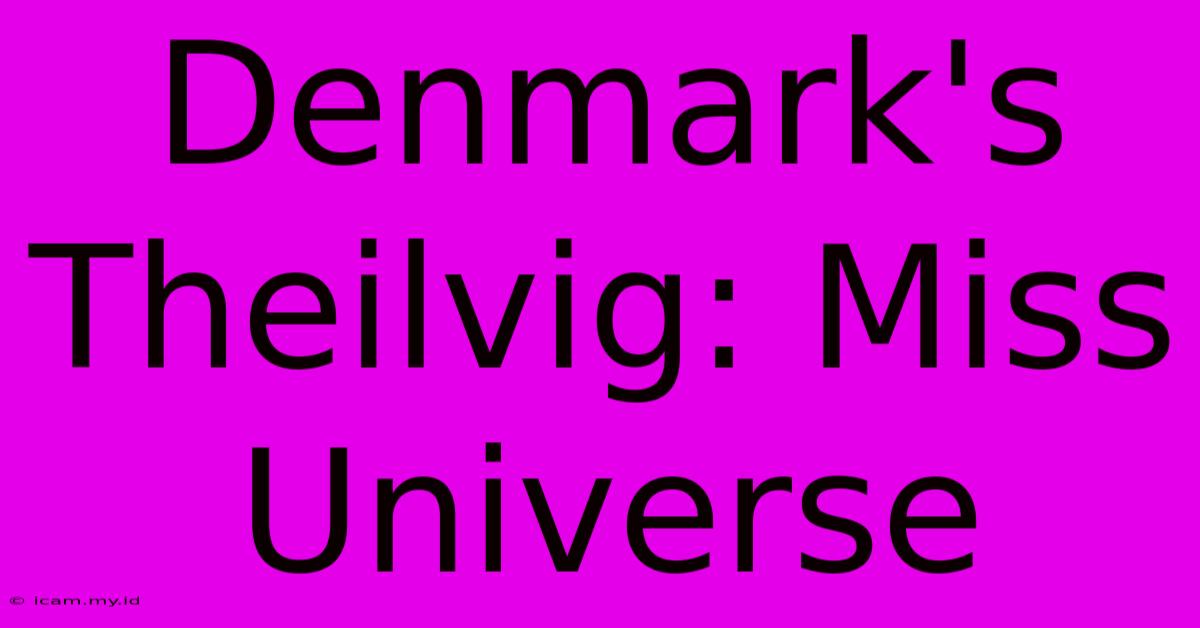 Denmark's Theilvig: Miss Universe