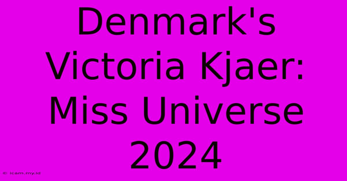 Denmark's Victoria Kjaer: Miss Universe 2024