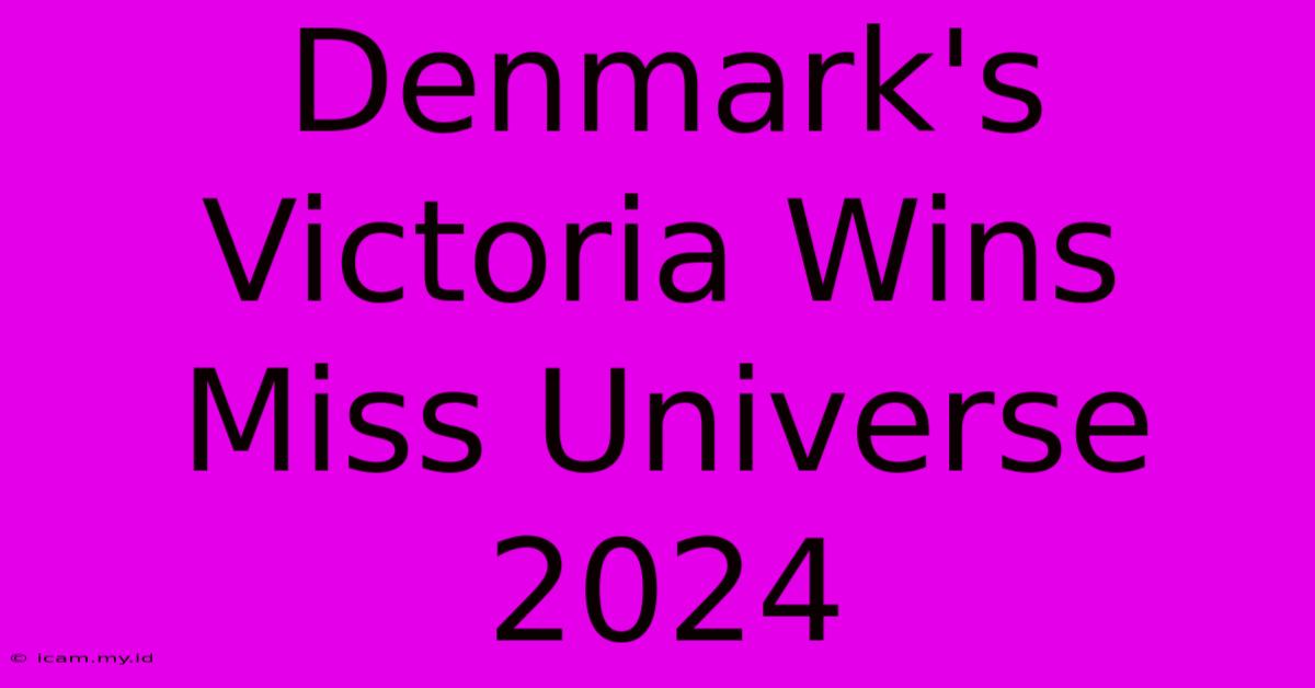 Denmark's Victoria Wins Miss Universe 2024