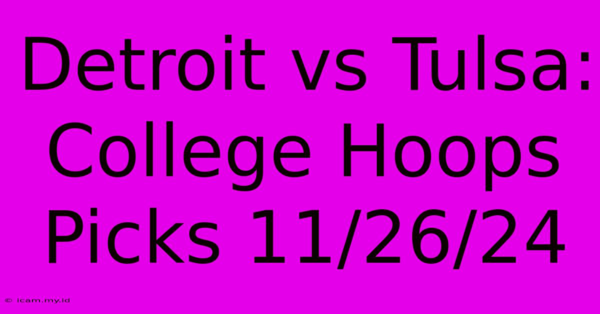 Detroit Vs Tulsa: College Hoops Picks 11/26/24