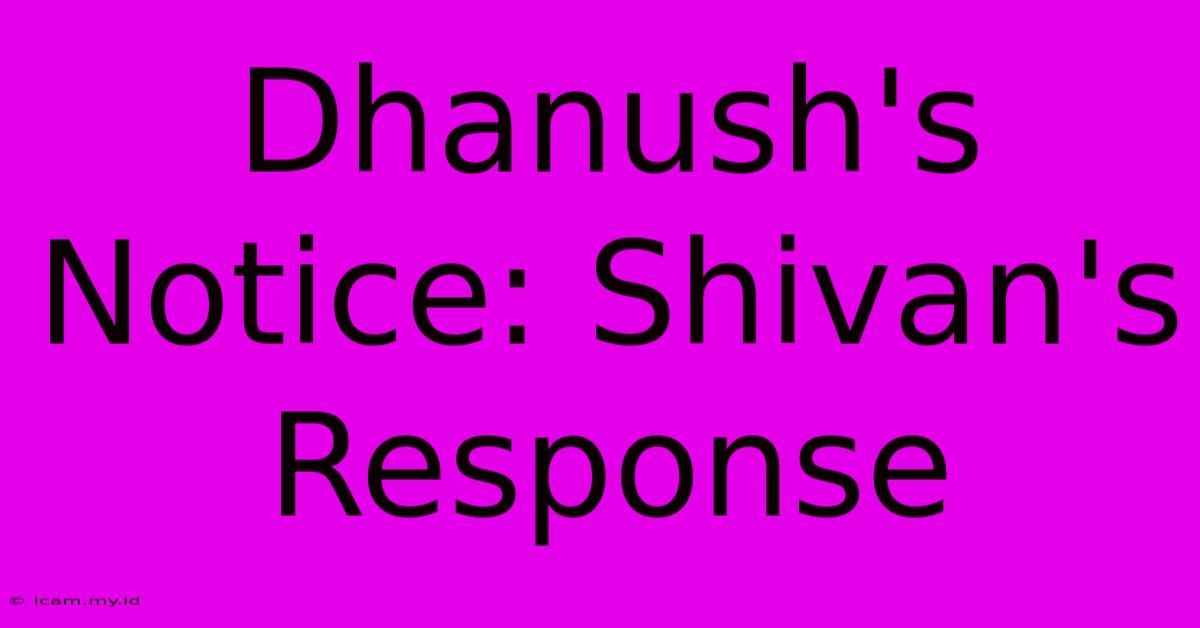 Dhanush's Notice: Shivan's Response