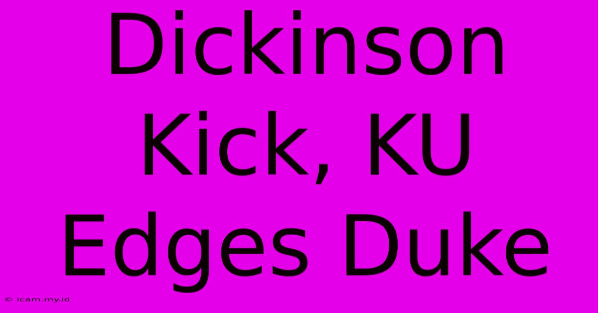 Dickinson Kick, KU Edges Duke