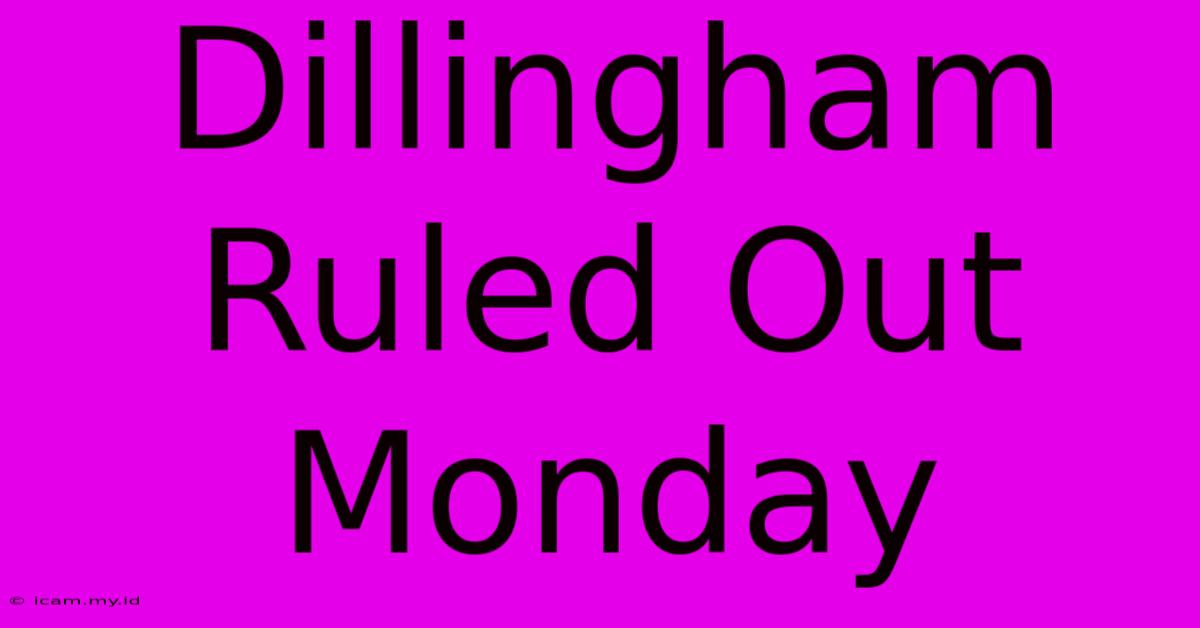 Dillingham Ruled Out Monday