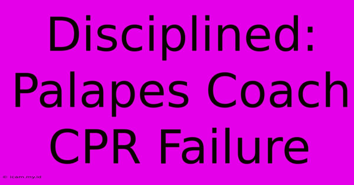 Disciplined: Palapes Coach CPR Failure