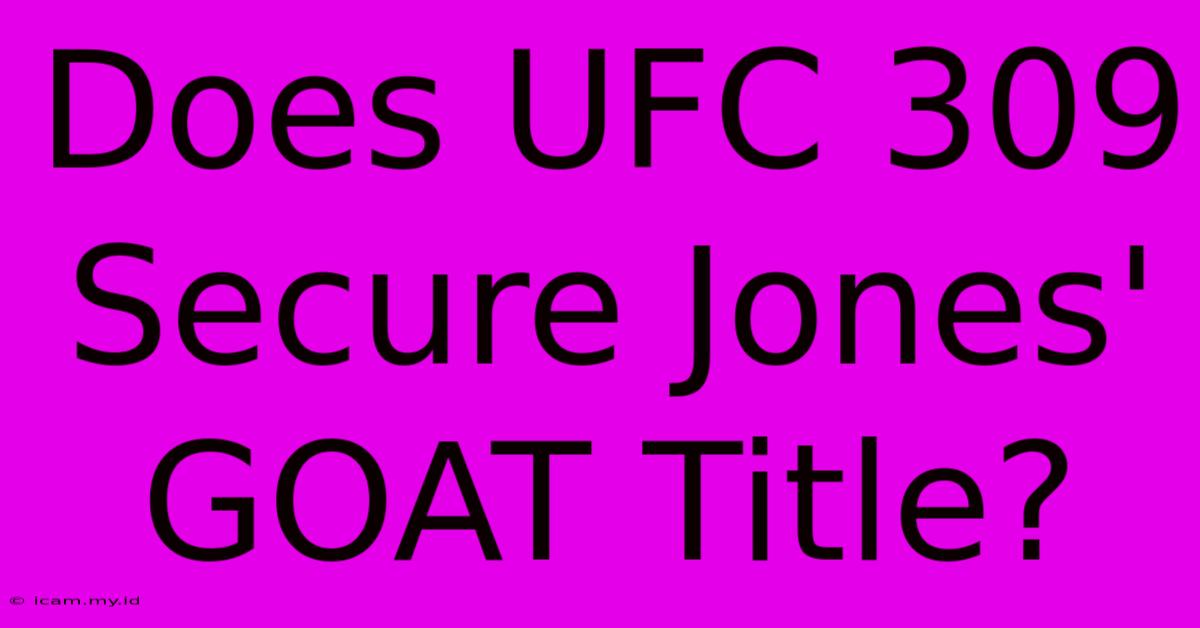 Does UFC 309 Secure Jones' GOAT Title?