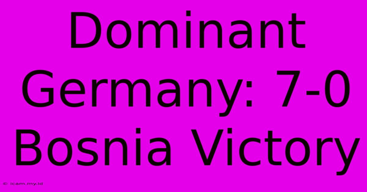 Dominant Germany: 7-0 Bosnia Victory