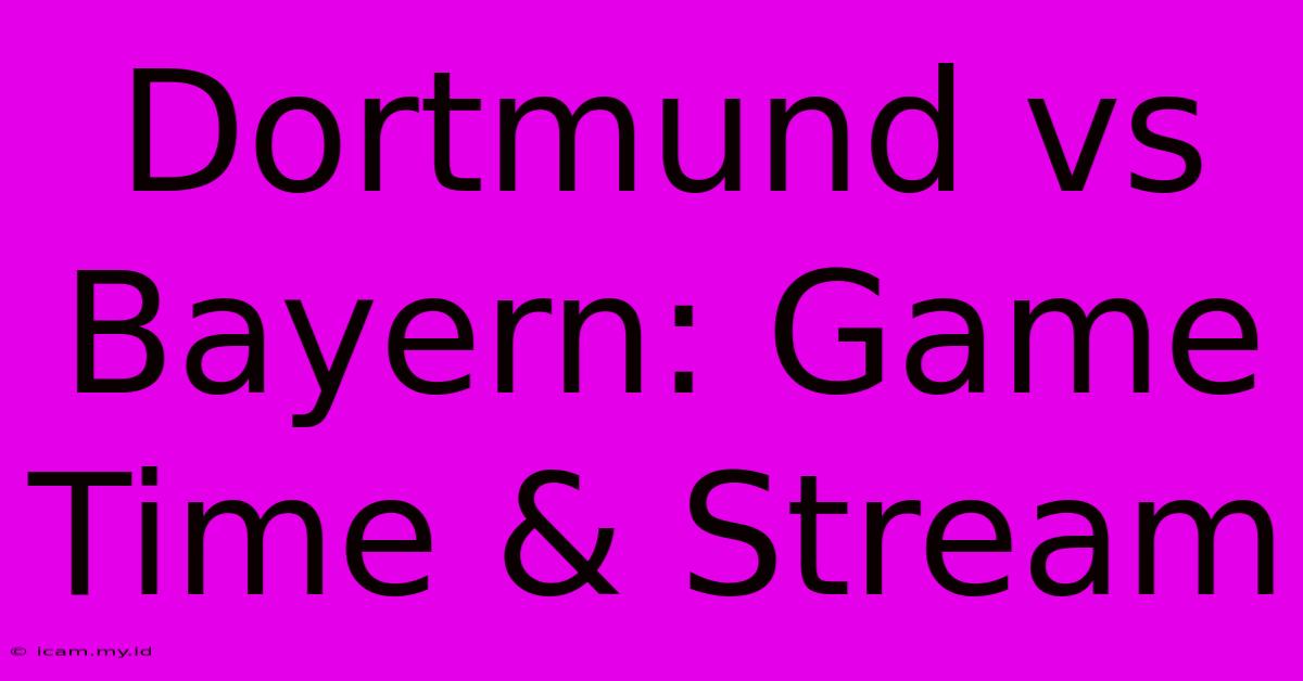 Dortmund Vs Bayern: Game Time & Stream