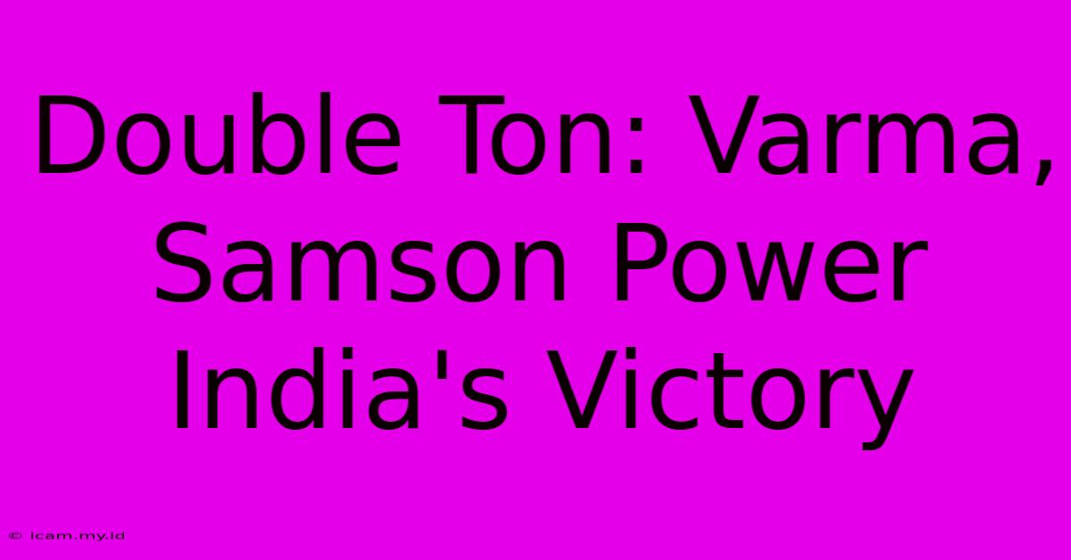 Double Ton: Varma, Samson Power India's Victory