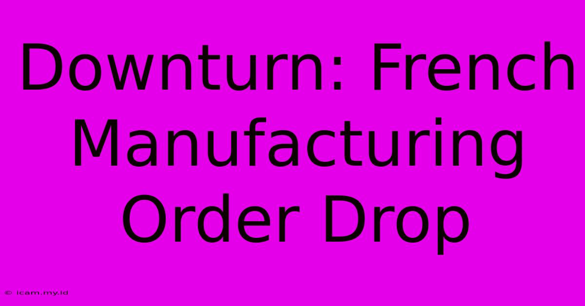 Downturn: French Manufacturing Order Drop