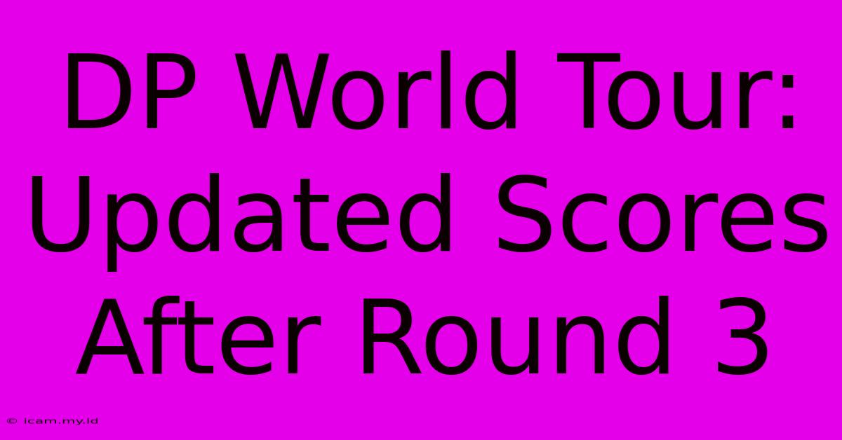 DP World Tour: Updated Scores After Round 3