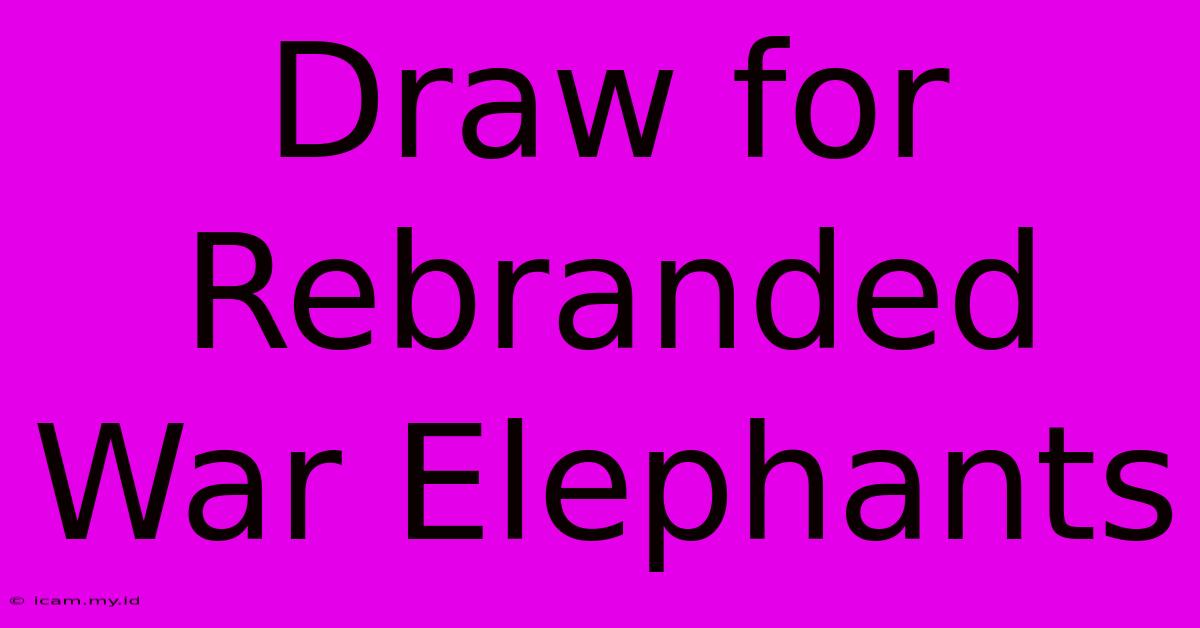 Draw For Rebranded War Elephants