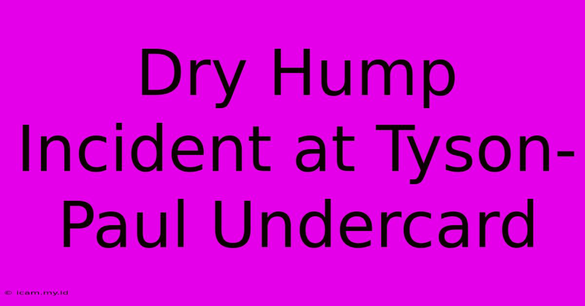 Dry Hump Incident At Tyson-Paul Undercard