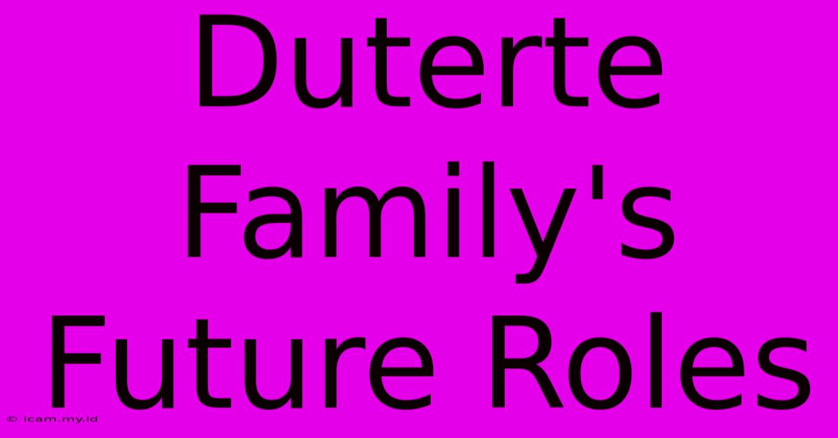 Duterte Family's Future Roles