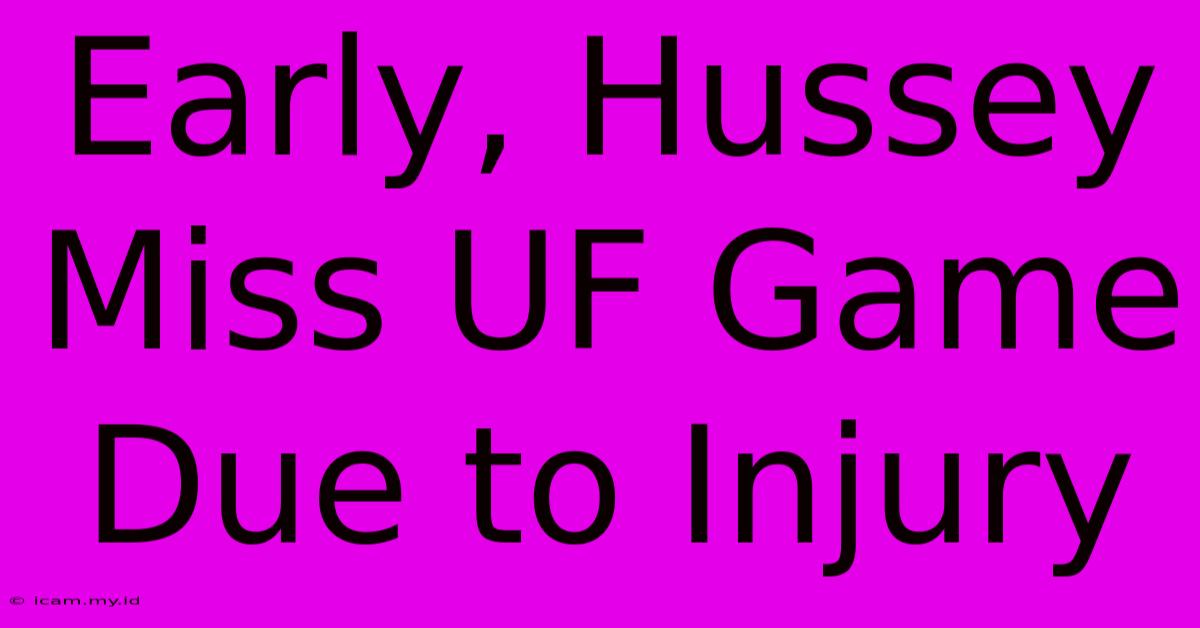 Early, Hussey Miss UF Game Due To Injury