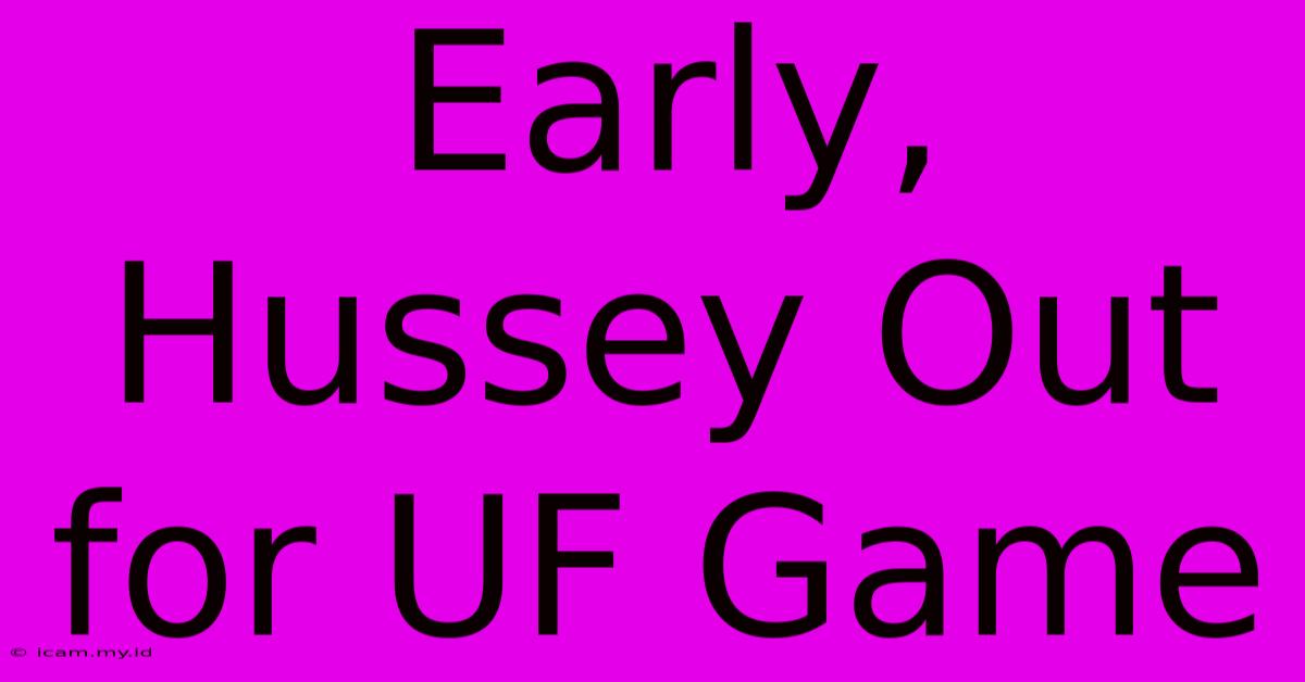 Early, Hussey Out For UF Game