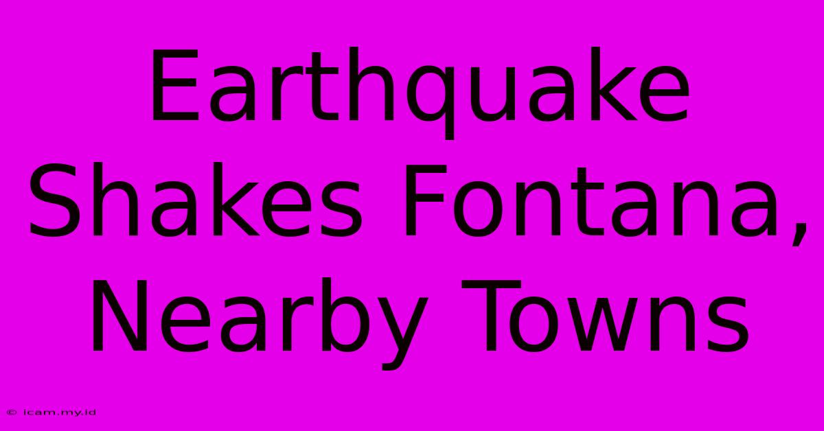 Earthquake Shakes Fontana, Nearby Towns