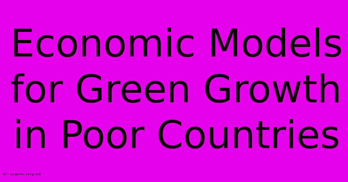 Economic Models For Green Growth In Poor Countries