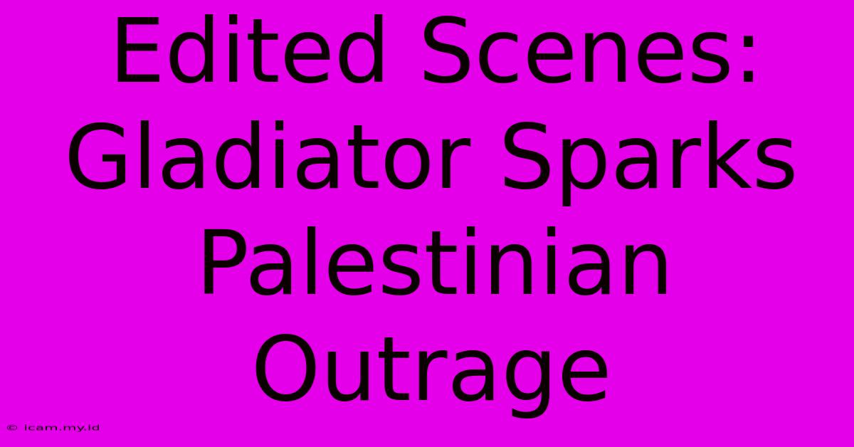 Edited Scenes: Gladiator Sparks Palestinian Outrage