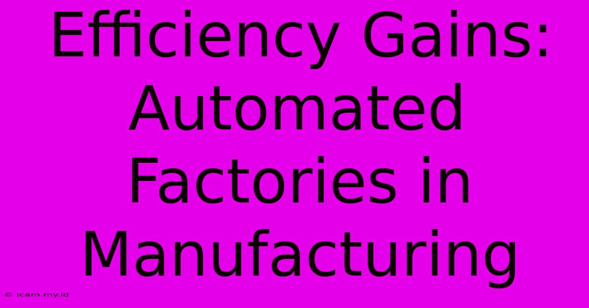 Efficiency Gains: Automated Factories In Manufacturing