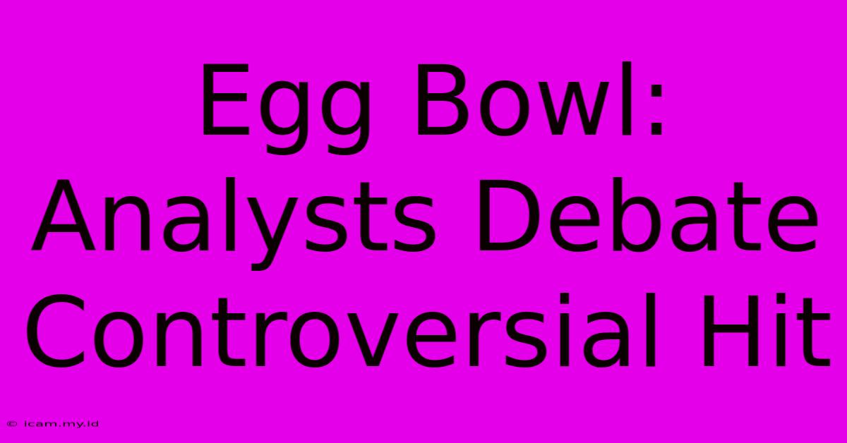 Egg Bowl: Analysts Debate Controversial Hit