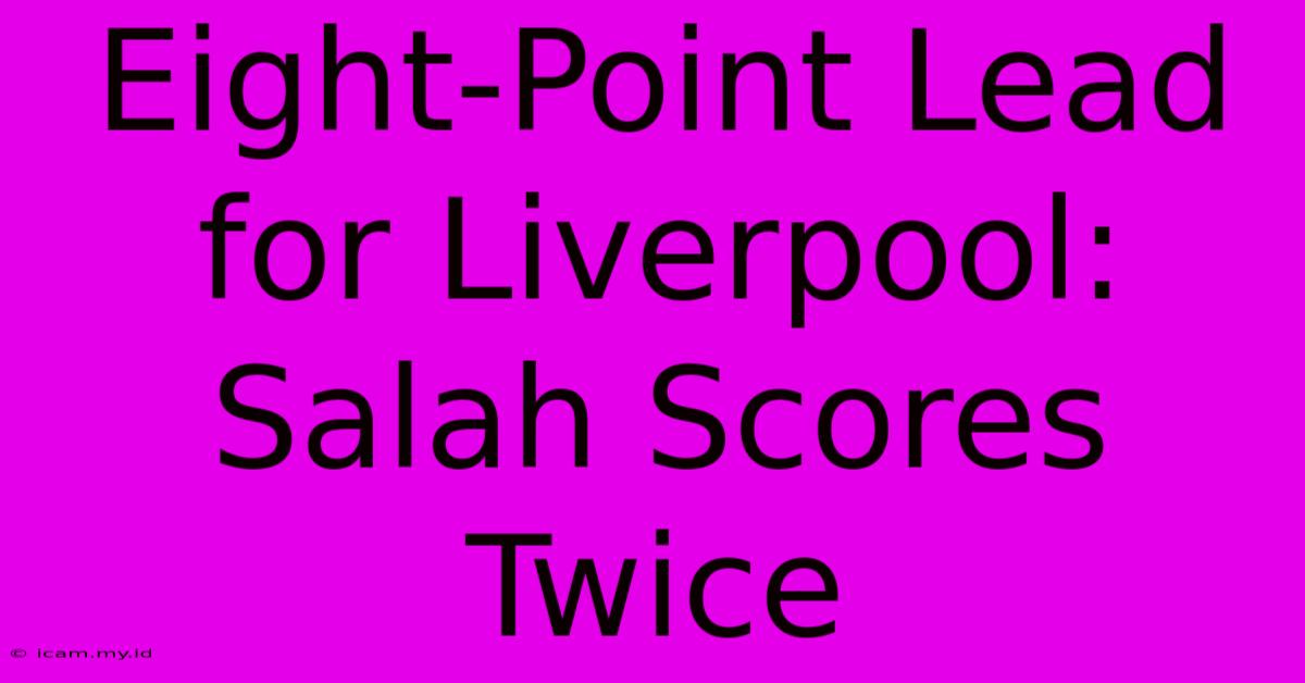 Eight-Point Lead For Liverpool: Salah Scores Twice