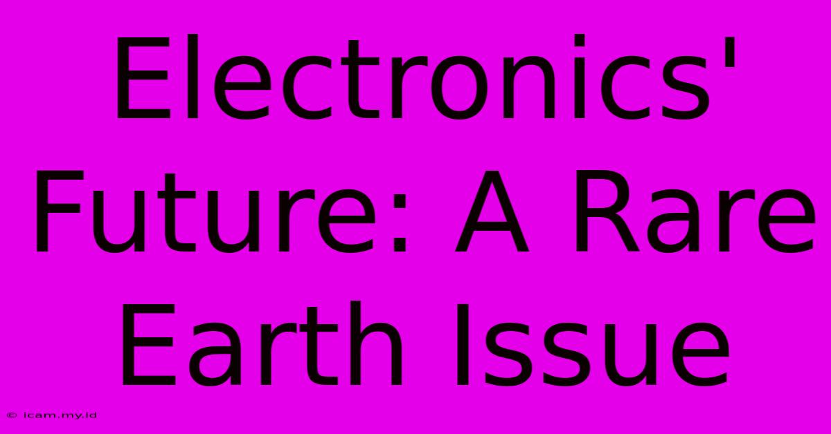 Electronics' Future: A Rare Earth Issue