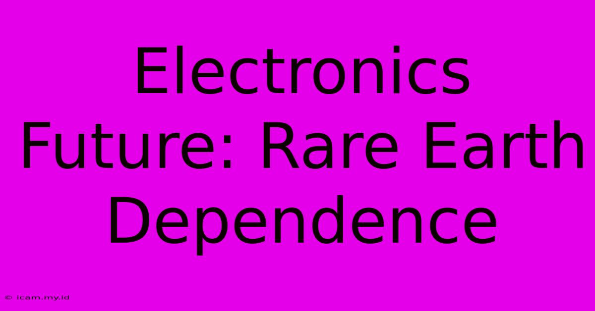 Electronics Future: Rare Earth Dependence