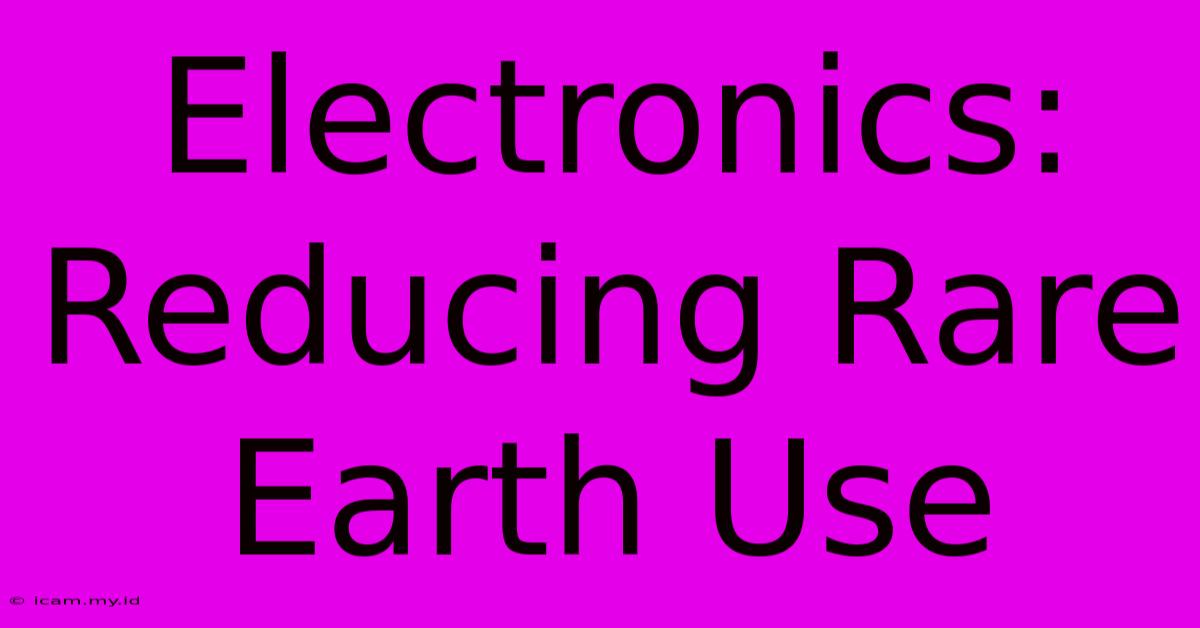 Electronics: Reducing Rare Earth Use