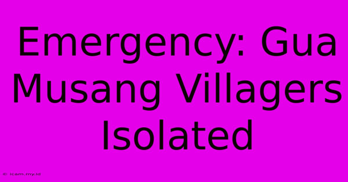 Emergency: Gua Musang Villagers Isolated