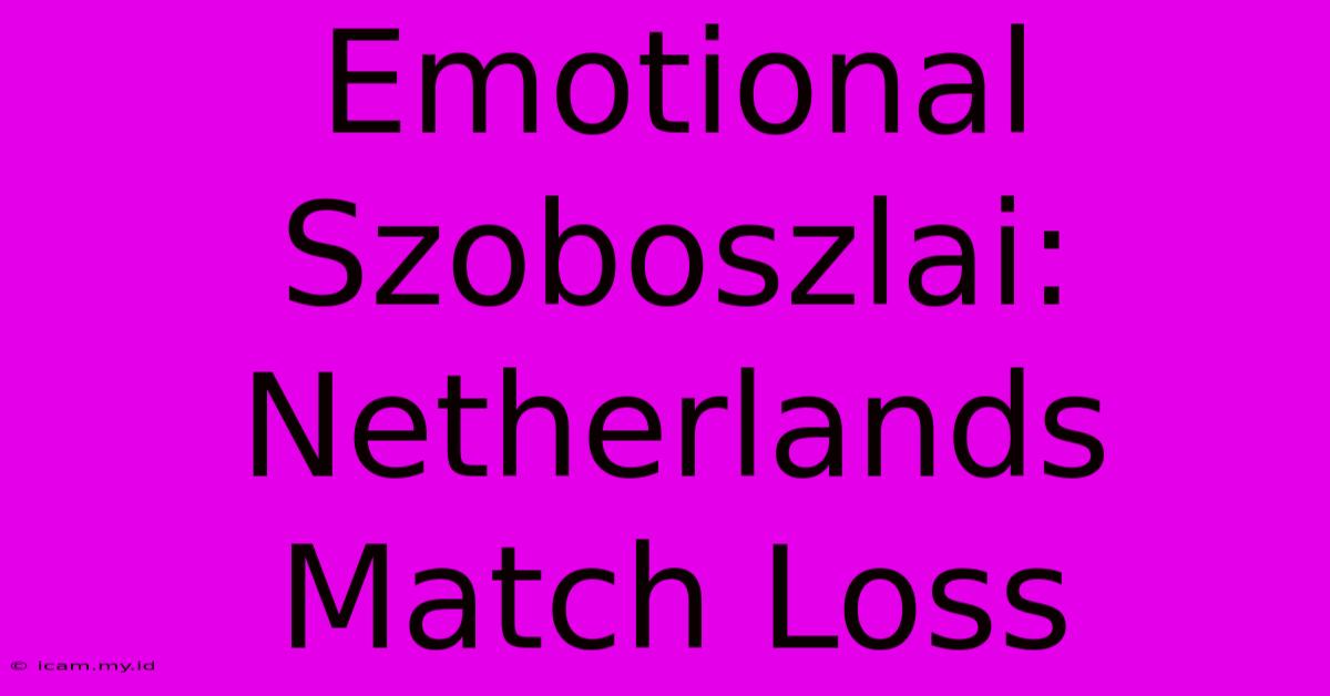 Emotional Szoboszlai: Netherlands Match Loss