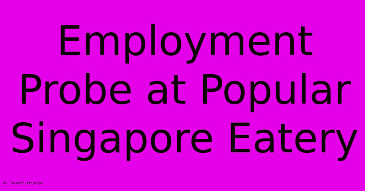 Employment Probe At Popular Singapore Eatery