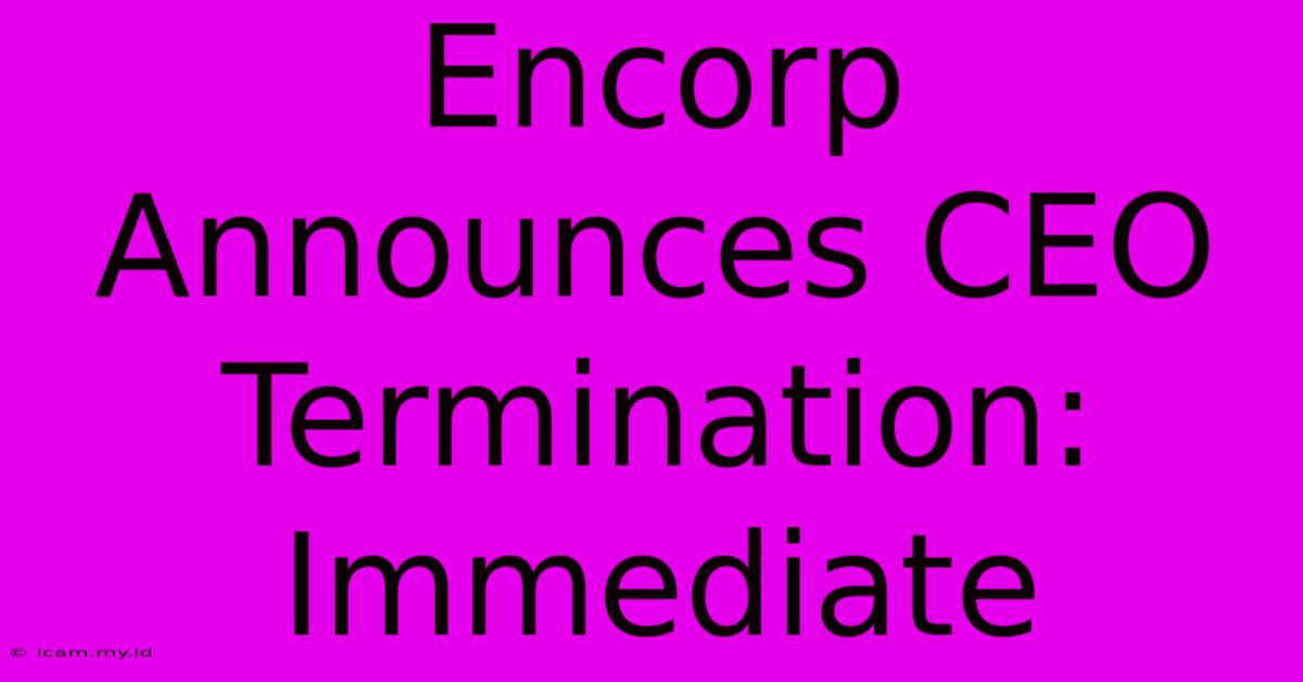 Encorp Announces CEO Termination: Immediate