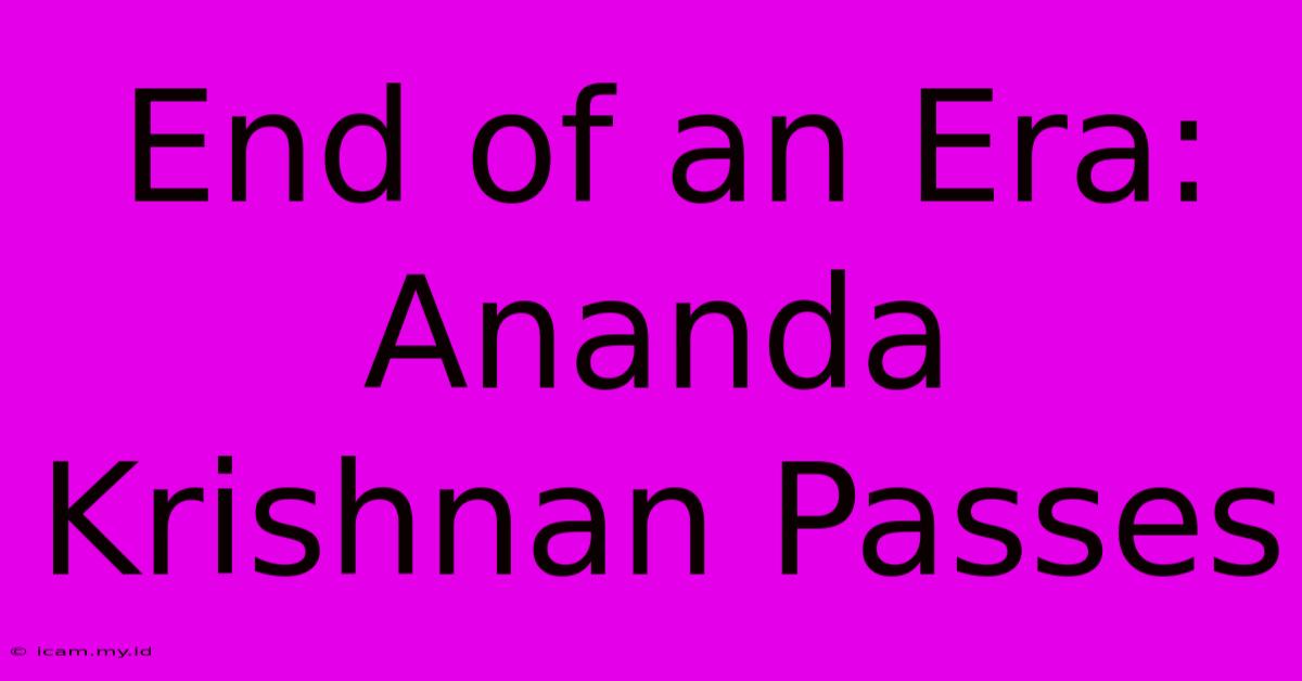 End Of An Era: Ananda Krishnan Passes