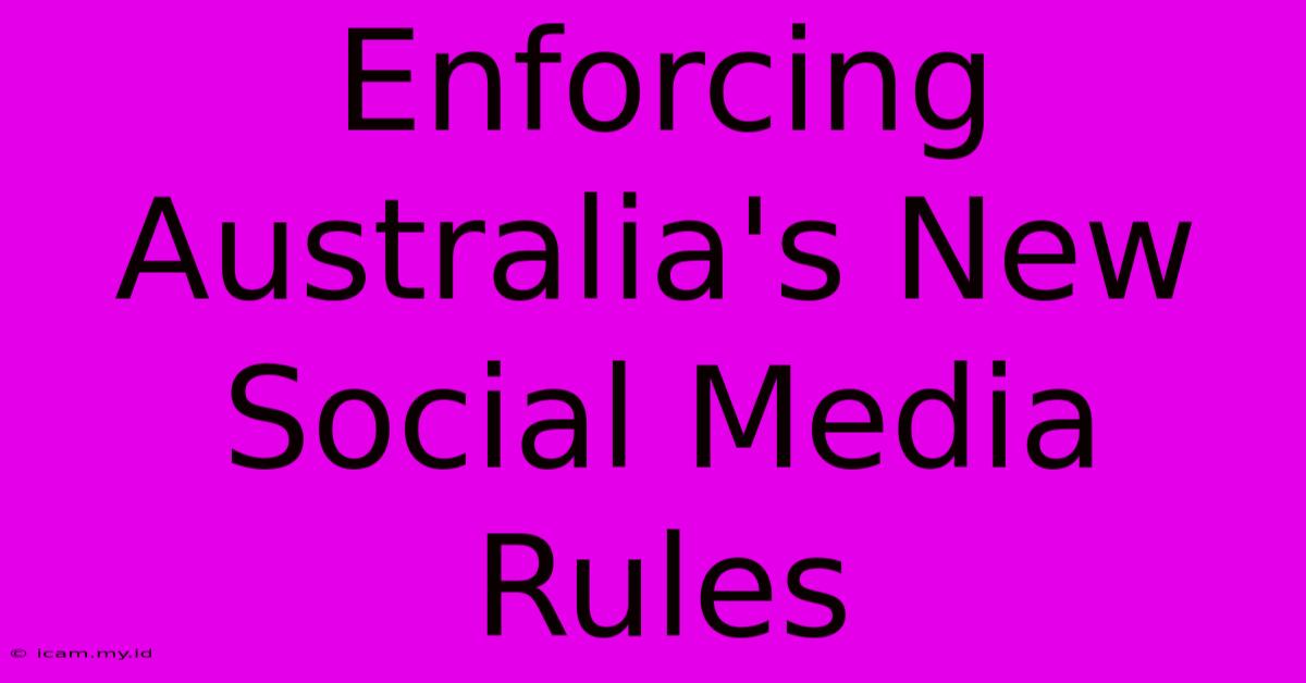 Enforcing Australia's New Social Media Rules