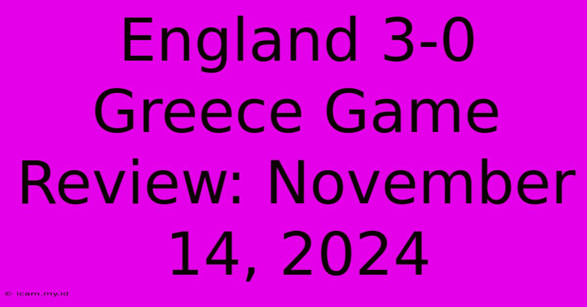 England 3-0 Greece Game Review: November 14, 2024