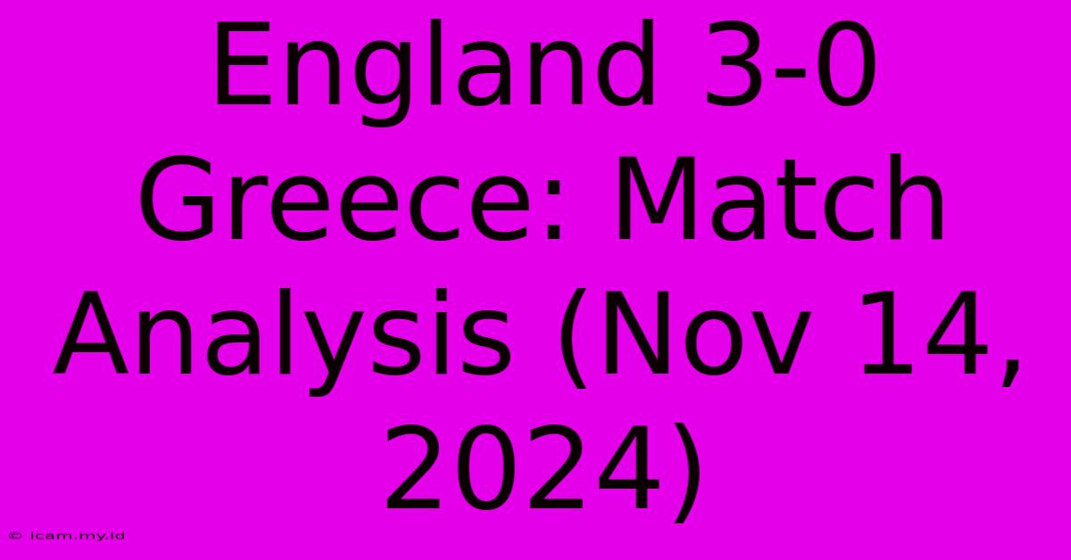 England 3-0 Greece: Match Analysis (Nov 14, 2024)