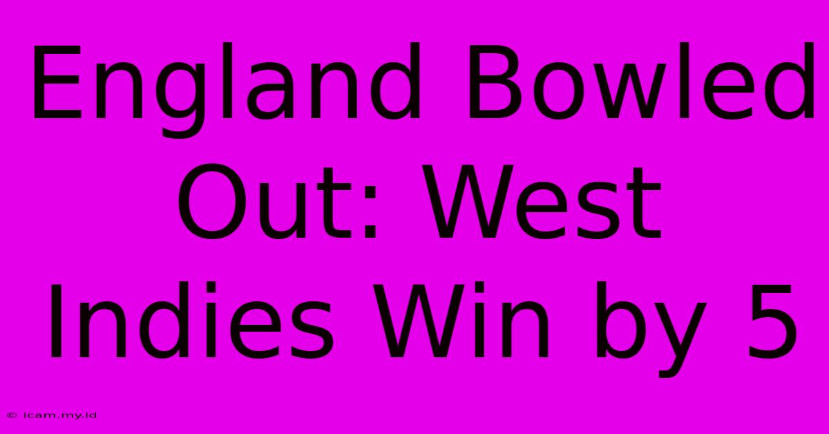 England Bowled Out: West Indies Win By 5