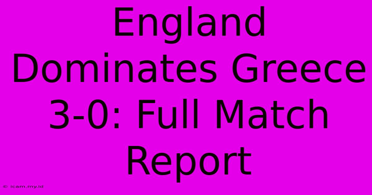 England Dominates Greece 3-0: Full Match Report