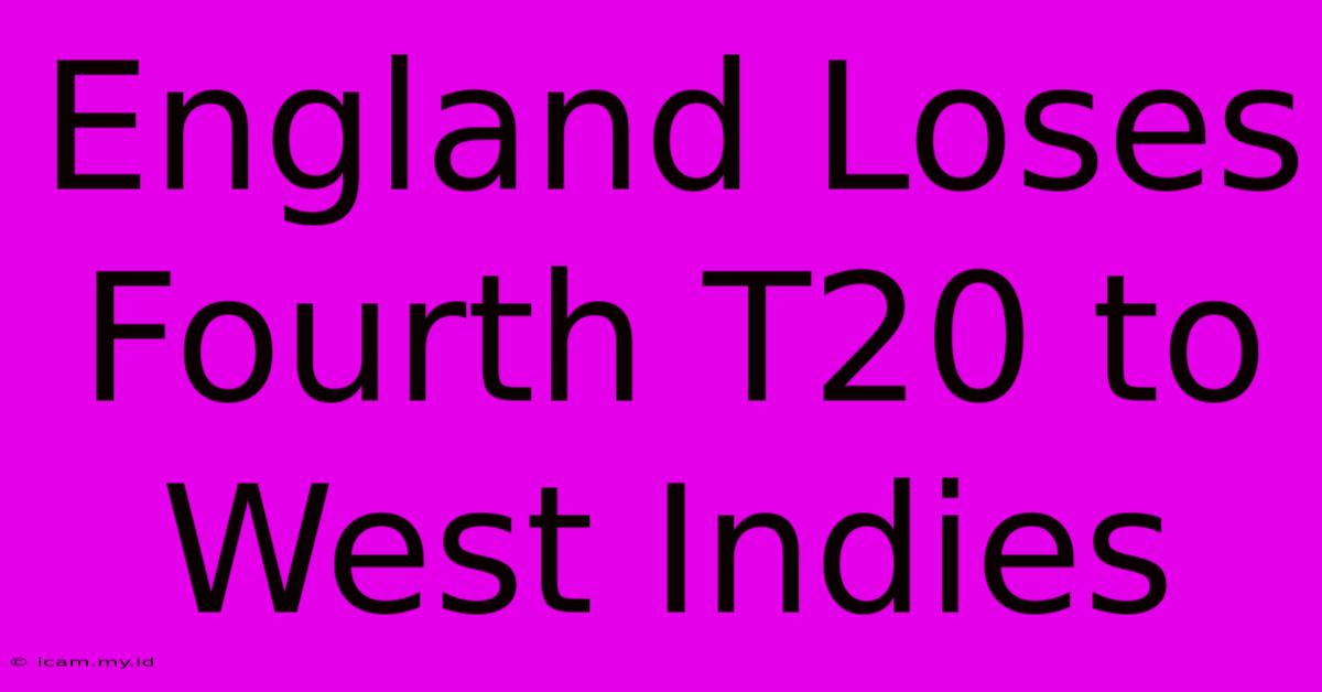 England Loses Fourth T20 To West Indies