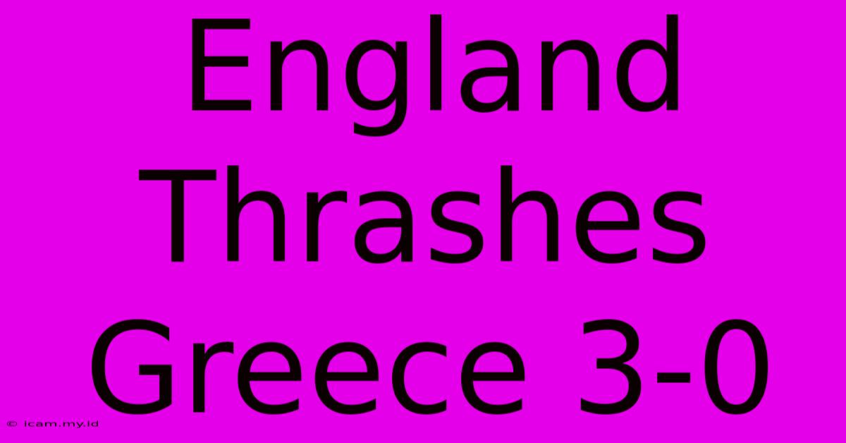 England Thrashes Greece 3-0