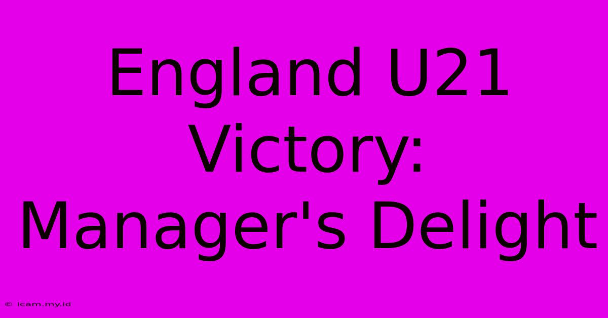 England U21 Victory: Manager's Delight