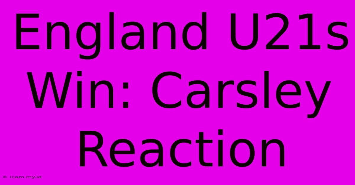 England U21s Win: Carsley Reaction