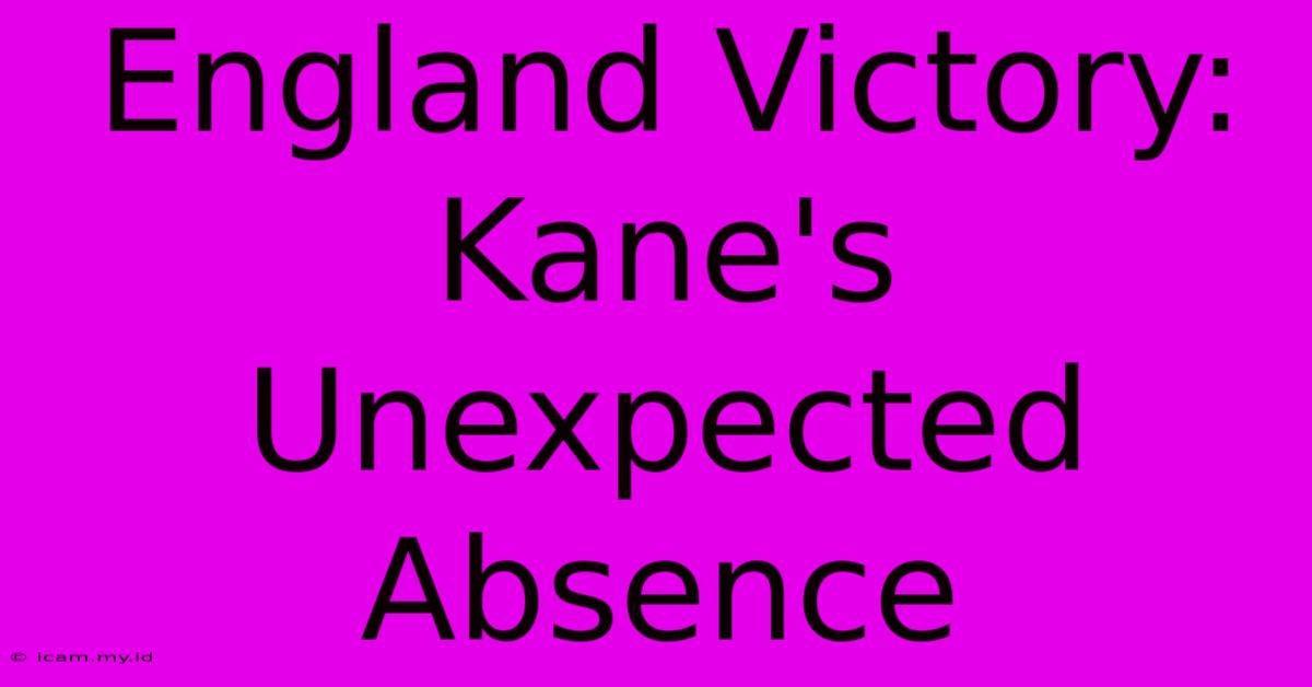 England Victory: Kane's Unexpected Absence