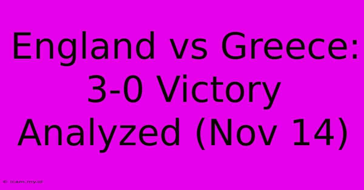 England Vs Greece: 3-0 Victory Analyzed (Nov 14)