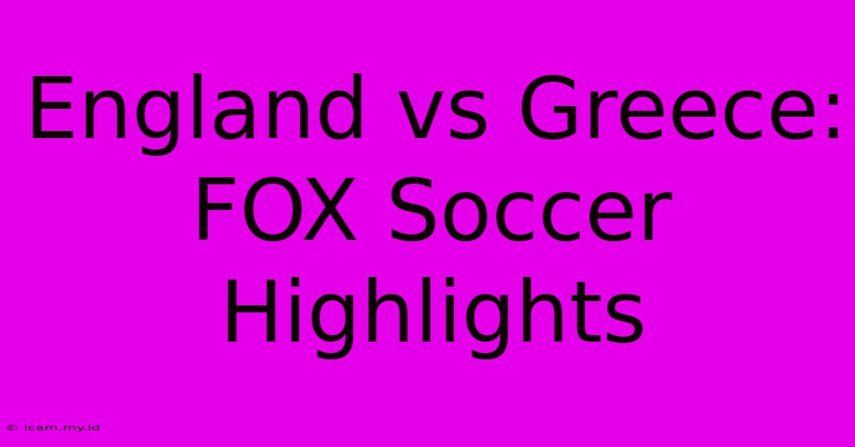 England Vs Greece: FOX Soccer Highlights