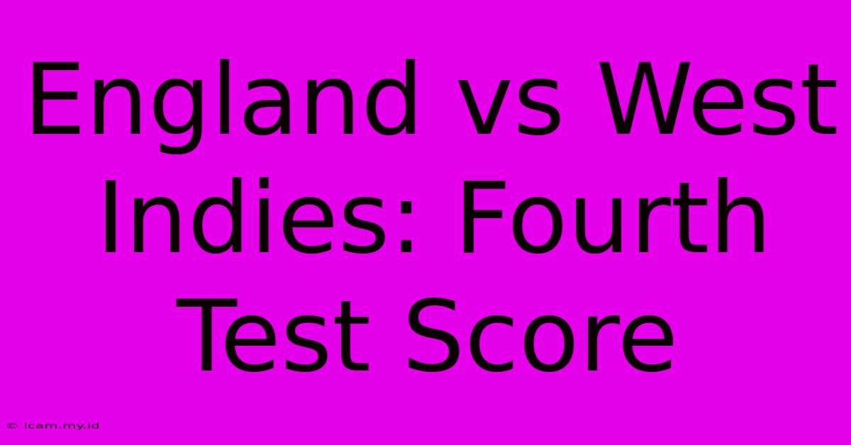 England Vs West Indies: Fourth Test Score