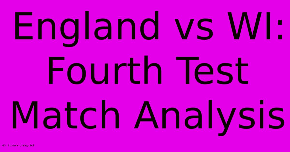 England Vs WI: Fourth Test Match Analysis