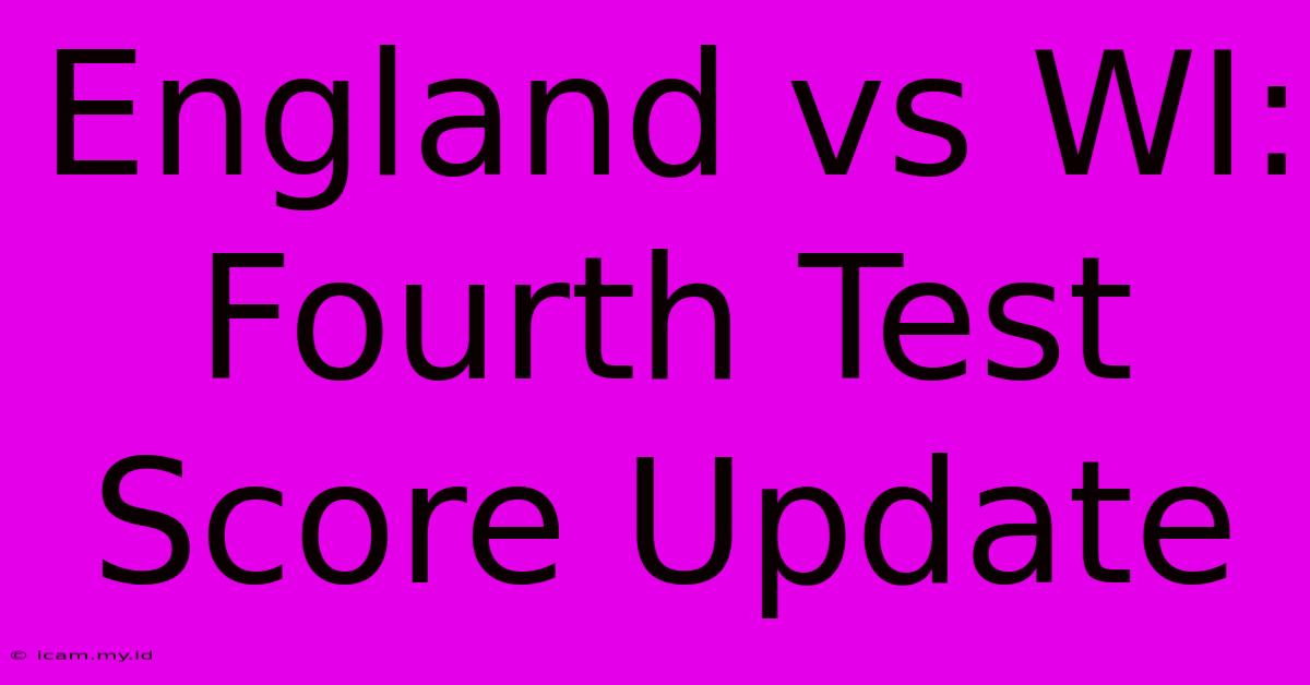 England Vs WI: Fourth Test Score Update